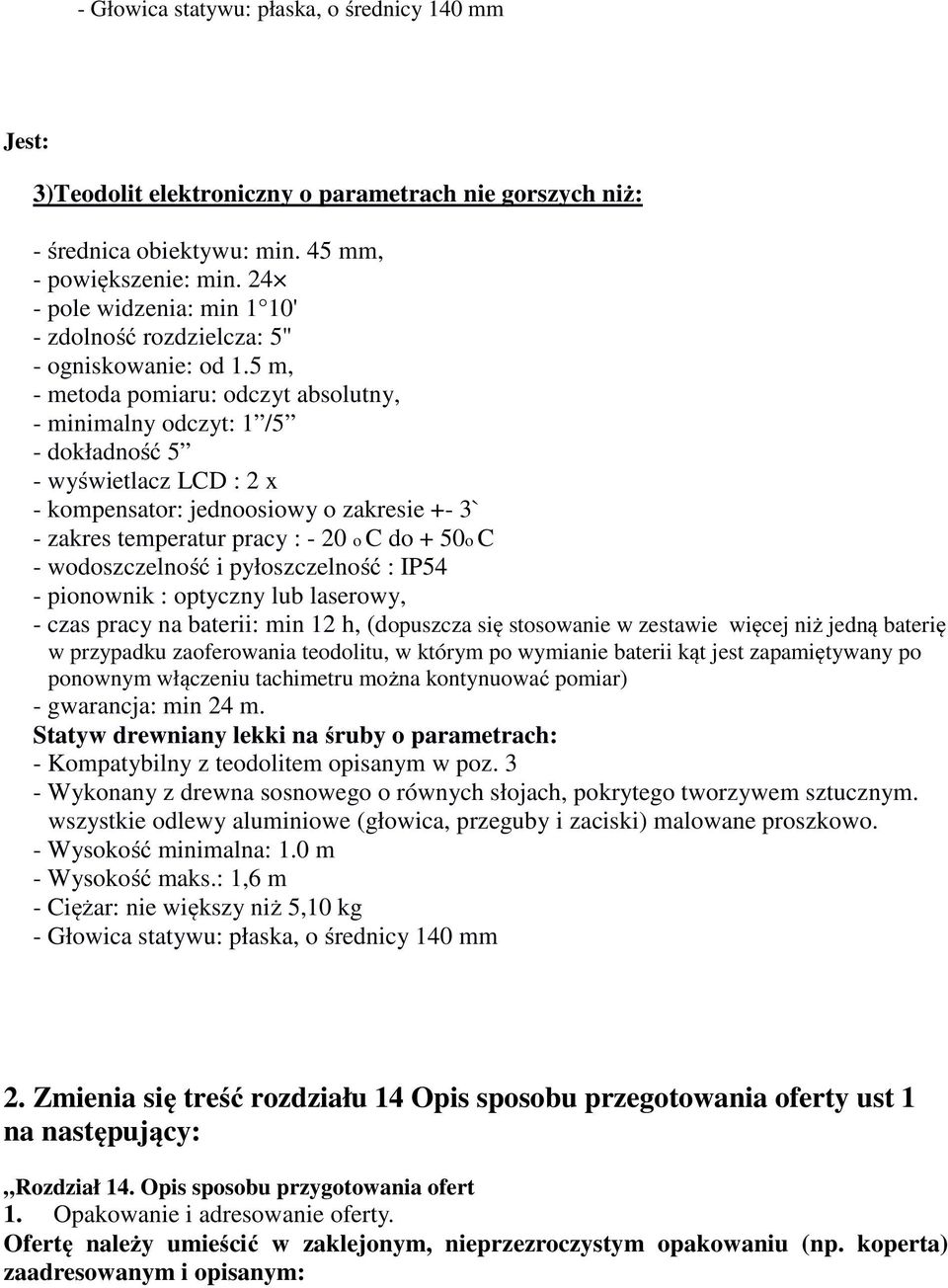 5 m, - metoda pomiaru: odczyt absolutny, - minimalny odczyt: 1 /5 - dokładność 5 - wyświetlacz LCD : 2 x - kompensator: jednoosiowy o zakresie +- 3` - zakres temperatur pracy : - 20 o C do + 50o C -