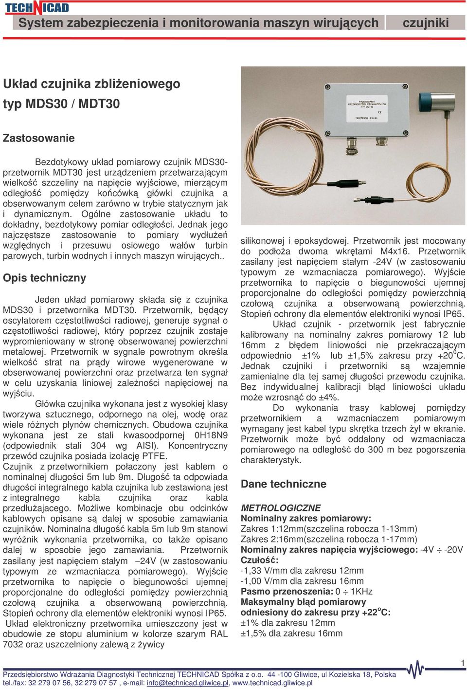 Jednak jego najczstsze zastosowanie to pomiary wydłue wzgldnych i przesuwu osiowego wałów turbin parowych, turbin wodnych i innych maszyn wirujcych.