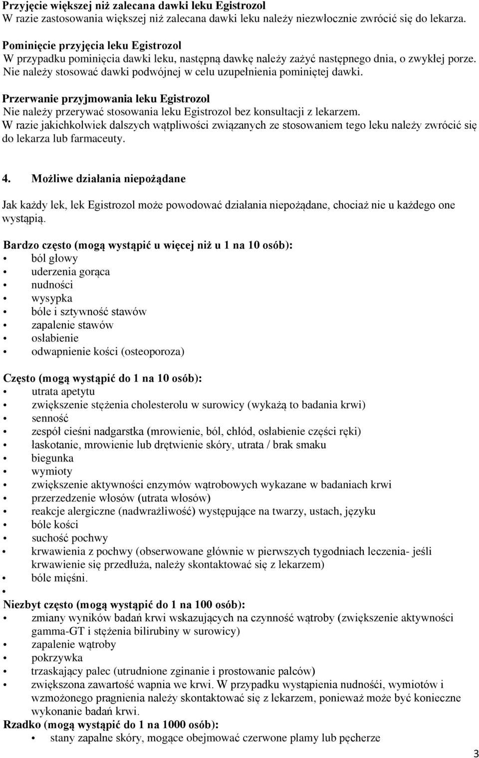 Nie należy stosować dawki podwójnej w celu uzupełnienia pominiętej dawki. Przerwanie przyjmowania leku Egistrozol Nie należy przerywać stosowania leku Egistrozol bez konsultacji z lekarzem.