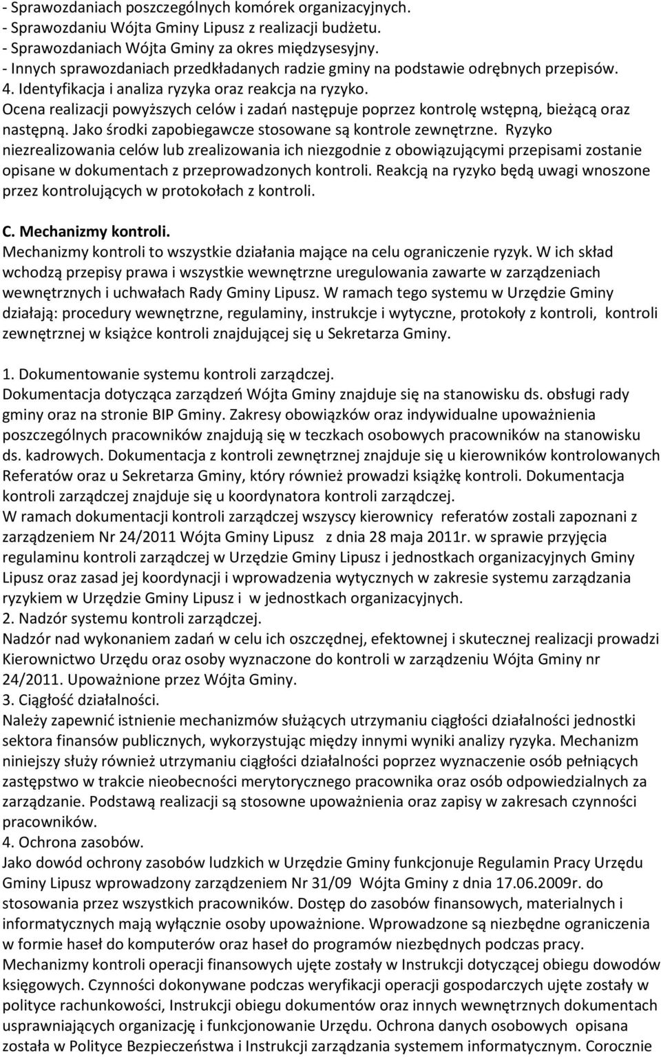 Ocena realizacji powyższych celów i zadań następuje poprzez kontrolę wstępną, bieżącą oraz następną. Jako środki zapobiegawcze stosowane są kontrole zewnętrzne.