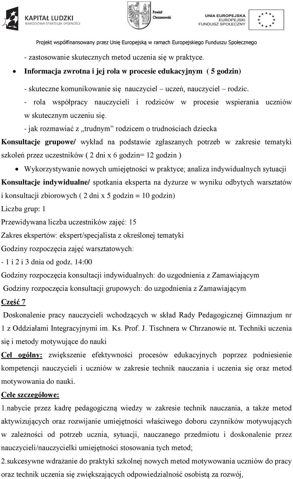 - jak rozmawiać z trudnym rodzicem o trudnościach dziecka Konsultacje grupowe/ wykład na podstawie zgłaszanych potrzeb w zakresie tematyki szkoleń przez uczestników ( 2 dni x 6 godzin= 12 godzin )