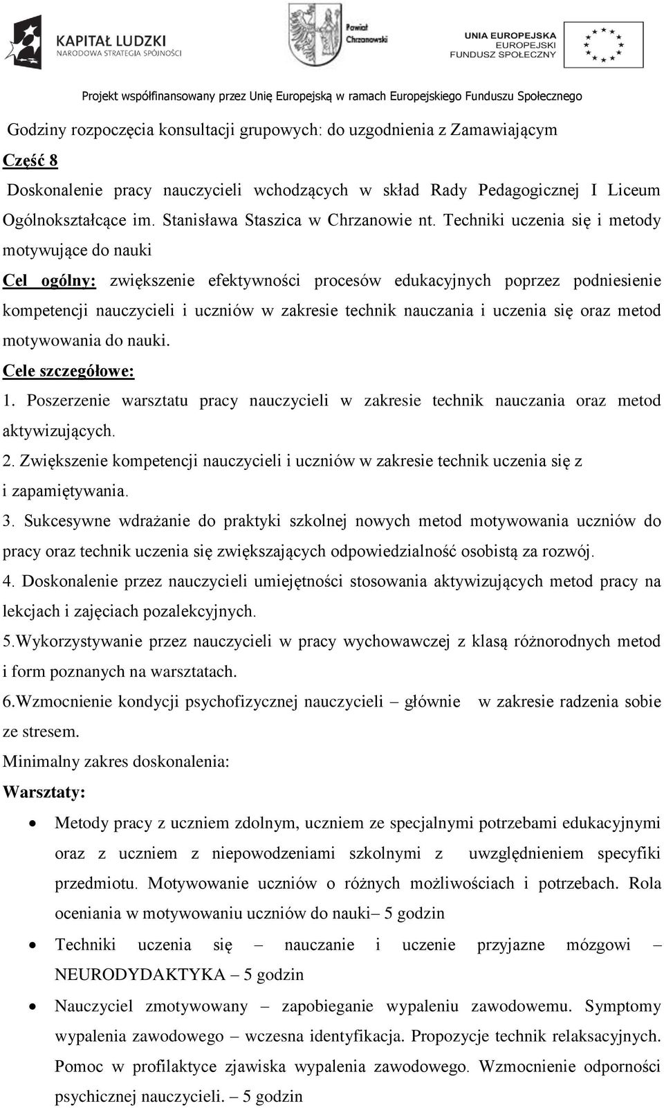uczenia się oraz metod motywowania do nauki. Cele szczegółowe: 1. Poszerzenie warsztatu pracy nauczycieli w zakresie technik nauczania oraz metod aktywizujących. 2.
