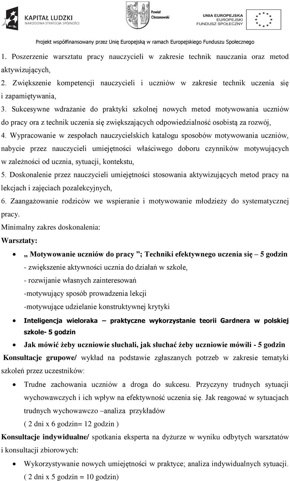 Wypracowanie w zespołach nauczycielskich katalogu sposobów motywowania uczniów, nabycie przez nauczycieli umiejętności właściwego doboru czynników motywujących w zależności od ucznia, sytuacji,