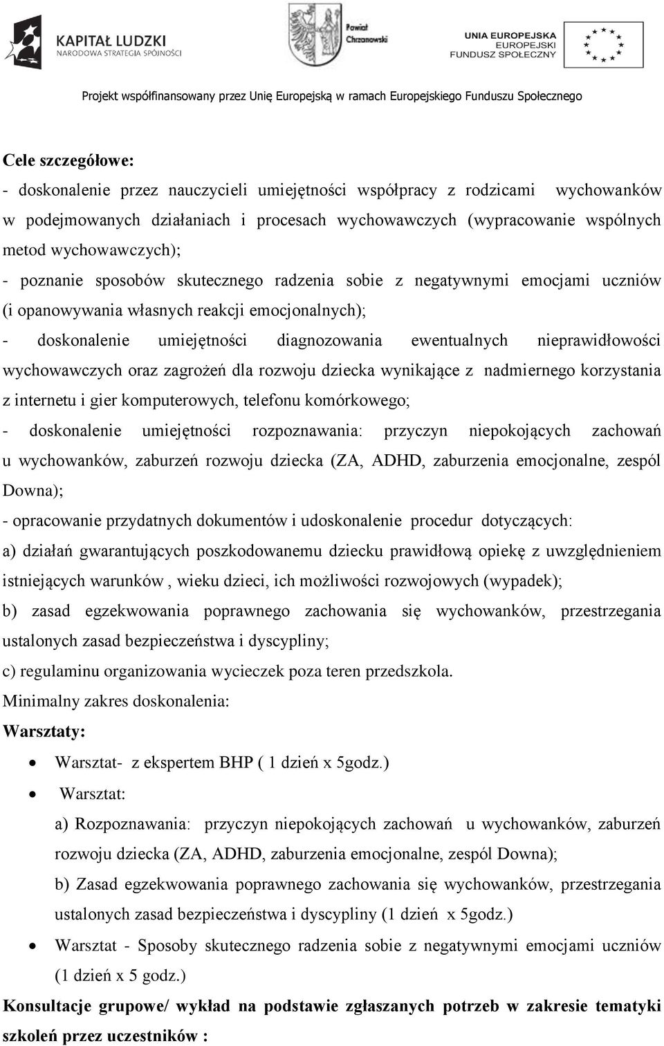 wychowawczych oraz zagrożeń dla rozwoju dziecka wynikające z nadmiernego korzystania z internetu i gier komputerowych, telefonu komórkowego; - doskonalenie umiejętności rozpoznawania: przyczyn