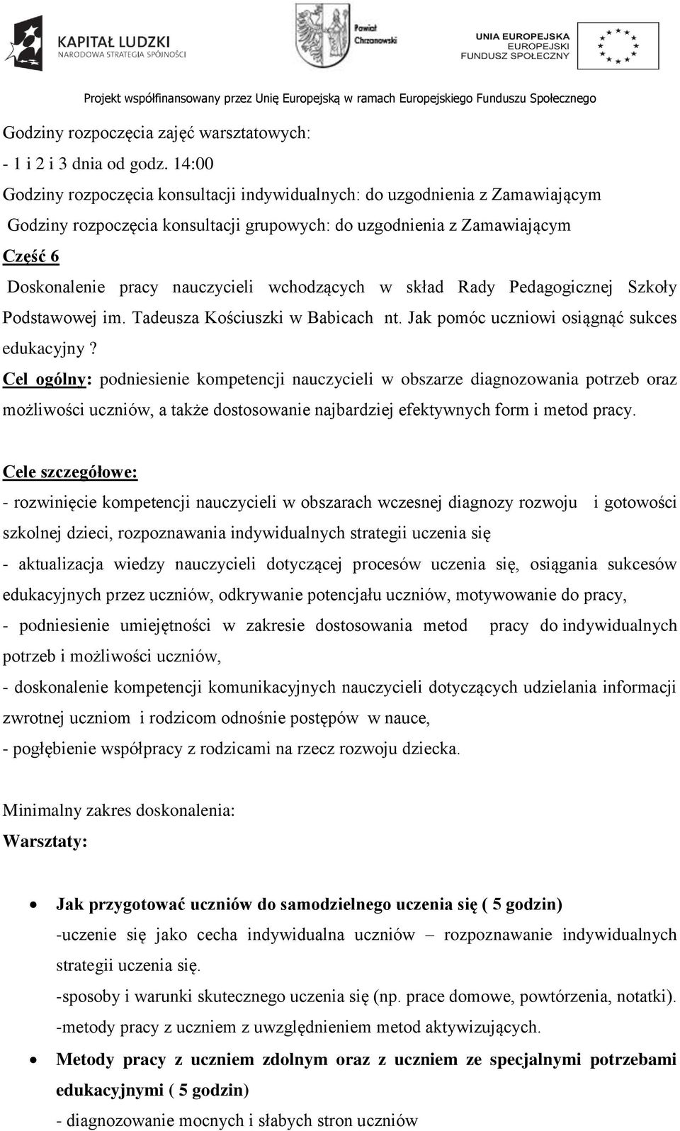 Cele szczegółowe: - rozwinięcie kompetencji nauczycieli w obszarach wczesnej diagnozy rozwoju i gotowości szkolnej dzieci, rozpoznawania indywidualnych strategii uczenia się - aktualizacja wiedzy