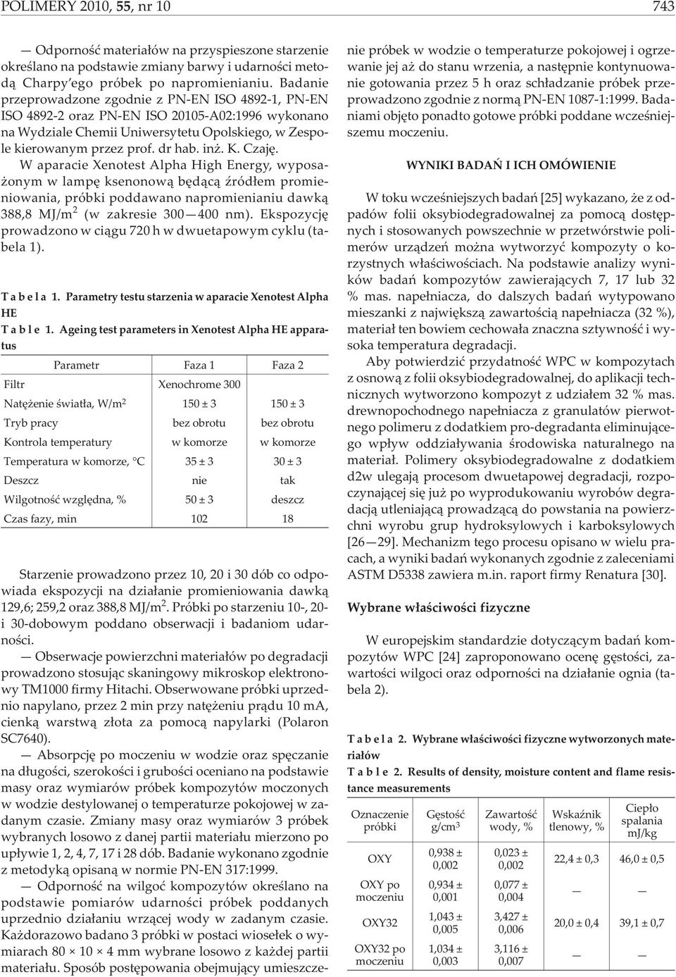 W aparacie Xenotest Alpha High Energy, wyposa- onym w lampê ksenonow¹ bêd¹c¹ Ÿród³em promieniowania, próbki poddawano napromienianiu dawk¹ 388,8 MJ/m (w zakresie 3 4 nm).