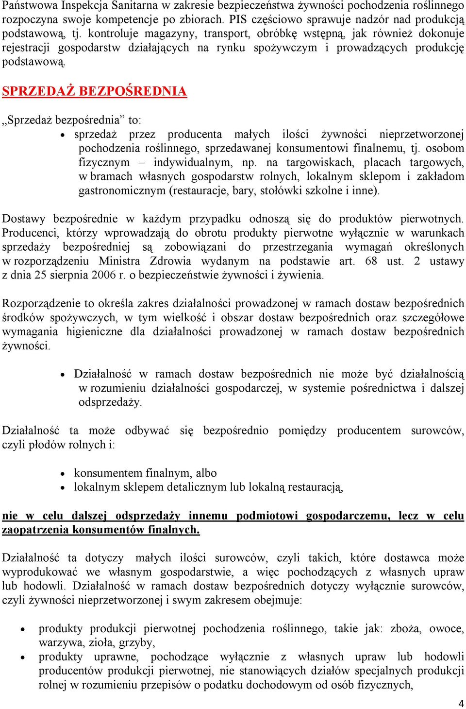 SPRZEDAŻ BEZPOŚREDNIA Sprzedaż bezpośrednia to: sprzedaż przez producenta małych ilości żywności nieprzetworzonej pochodzenia roślinnego, sprzedawanej konsumentowi finalnemu, tj.