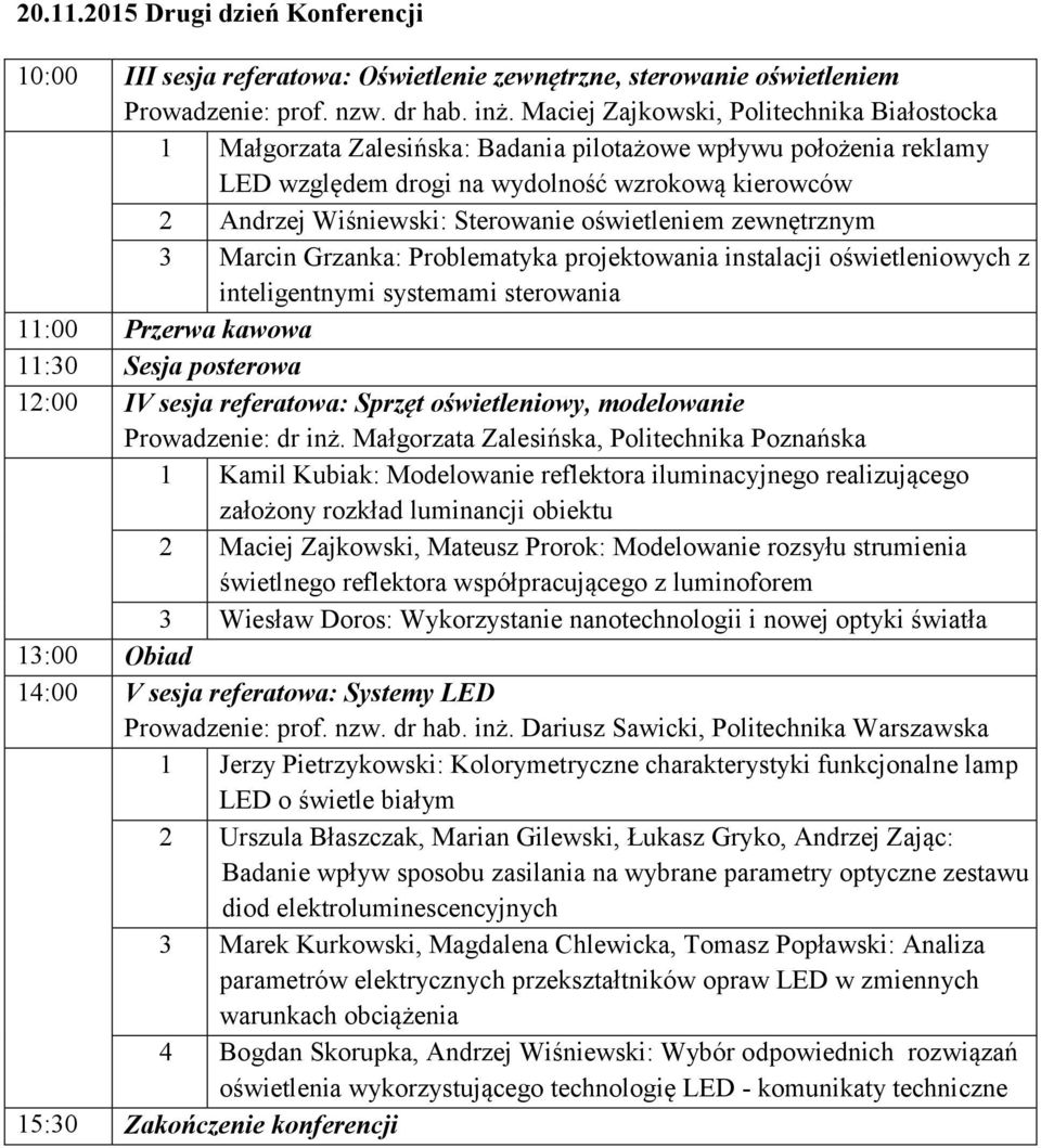 oświetleniem zewnętrznym 3 Marcin Grzanka: Problematyka projektowania instalacji oświetleniowych z inteligentnymi systemami sterowania 11:00 Przerwa kawowa 11:30 Sesja posterowa 12:00 IV sesja