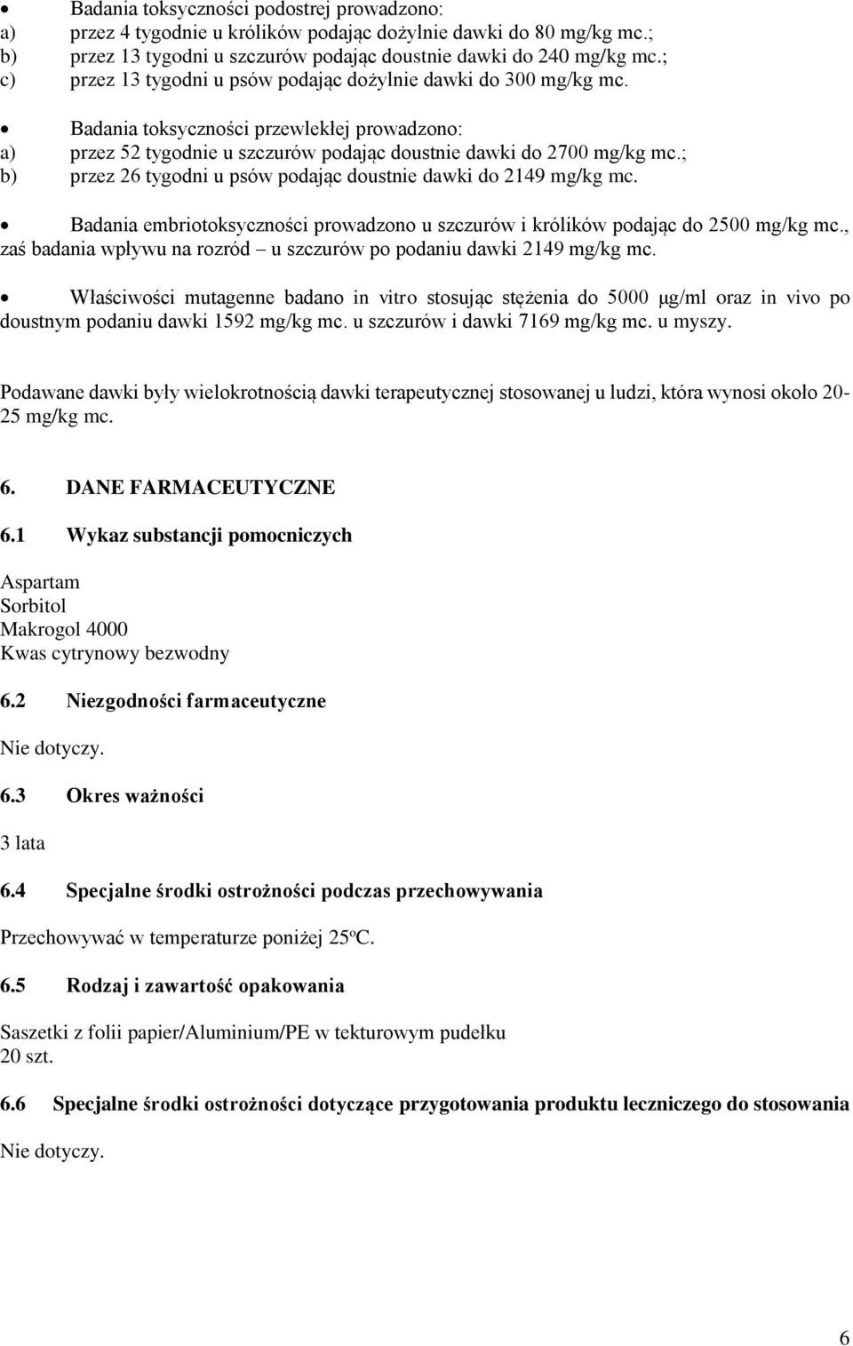 ; b) przez 26 tygodni u psów podając doustnie dawki do 2149 mg/kg mc. Badania embriotoksyczności prowadzono u szczurów i królików podając do 2500 mg/kg mc.