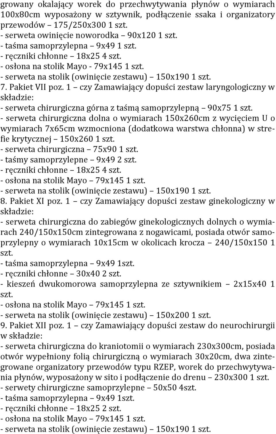 1 czy Zamawiający dopuści zestaw laryngologiczny w składzie: - serweta chirurgiczna górna z taśmą samoprzylepną 90x75 1 szt.