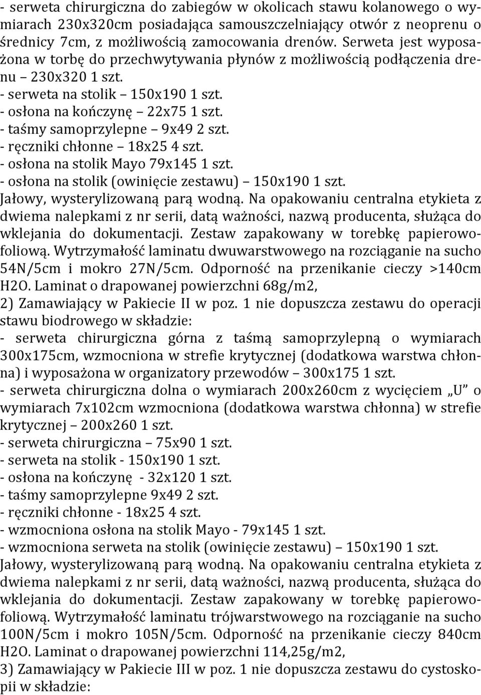 - osłona na stolik Mayo 79x145 1 szt. - osłona na stolik (owinięcie zestawu) 150x190 1 szt. Jałowy, wysterylizowaną parą wodną.