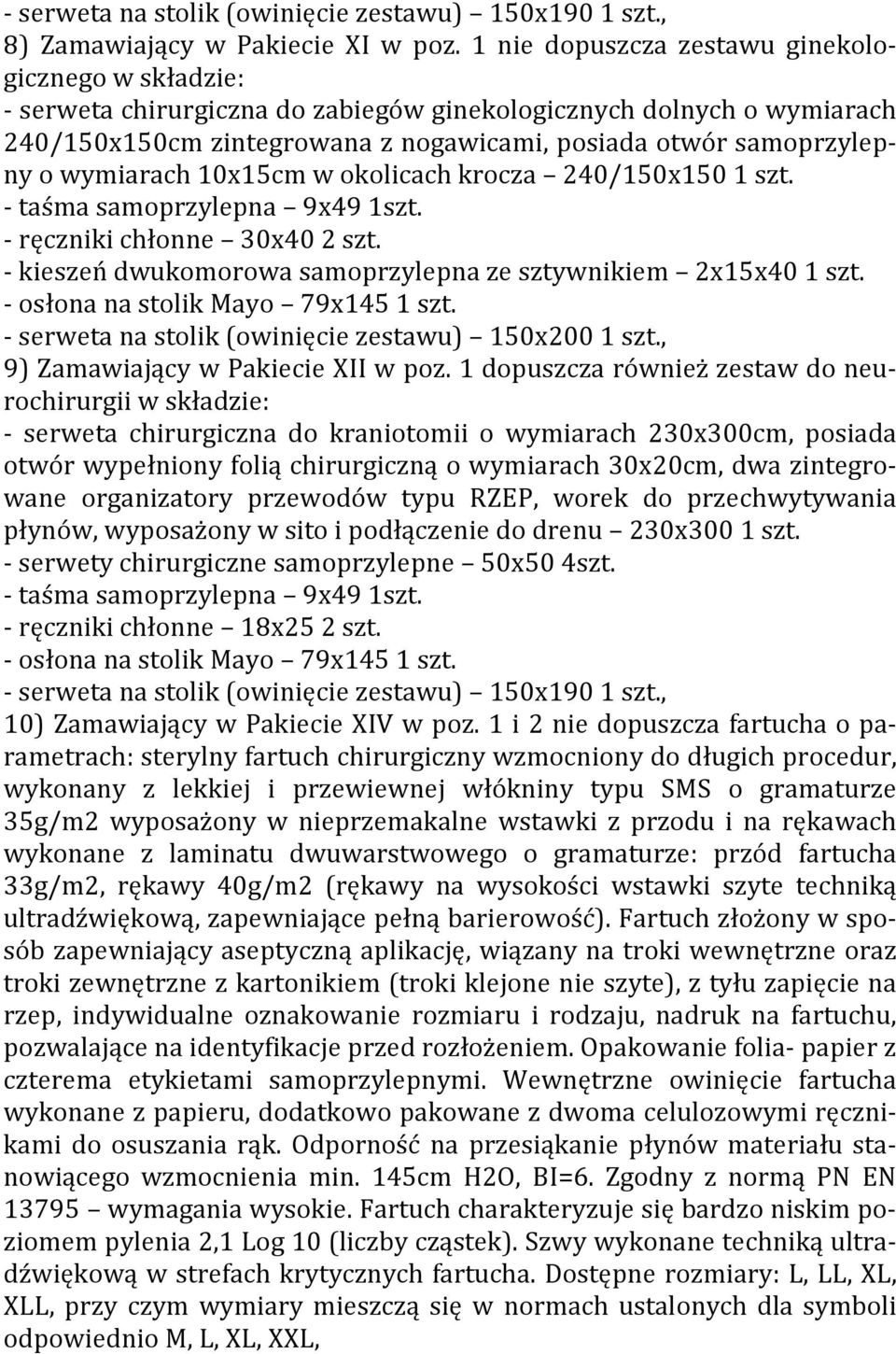 10x15cm w okolicach krocza 240/150x150 1 szt. - ręczniki chłonne 30x40 2 szt. - kieszeń dwukomorowa samoprzylepna ze sztywnikiem 2x15x40 1 szt. - serweta na stolik (owinięcie zestawu) 150x200 1 szt.