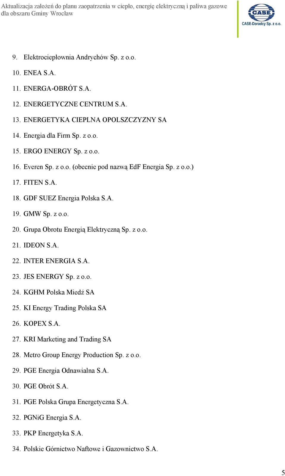 z o.o. 21. IDEON S.A. 22. INTER ENERGIA S.A. 23. JES ENERGY Sp. z o.o. 24. KGHM Polska Miedź SA 25. KI Energy Trading Polska SA 26. KOPEX S.A. 27. KRI Marketing and Trading SA 28.