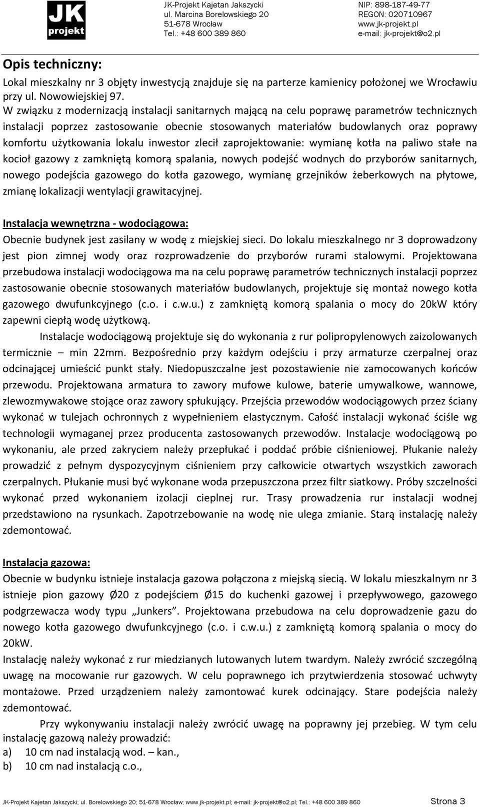 użytkowania lokalu inwestor zlecił zaprojektowanie: wymianę kotła na paliwo stałe na kocioł gazowy z zamkniętą komorą spalania, nowych podejść wodnych do przyborów sanitarnych, nowego podejścia