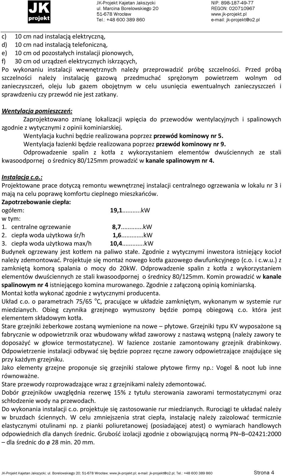 Przed próbą szczelności należy instalację gazową przedmuchać sprężonym powietrzem wolnym od zanieczyszczeń, oleju lub gazem obojętnym w celu usunięcia ewentualnych zanieczyszczeń i sprawdzeniu czy