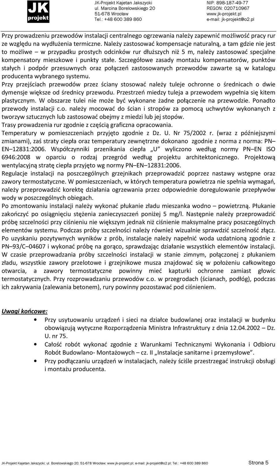 Szczegółowe zasady montażu kompensatorów, punktów stałych i podpór przesuwnych oraz połączeń zastosowanych przewodów zawarte są w katalogu producenta wybranego systemu.