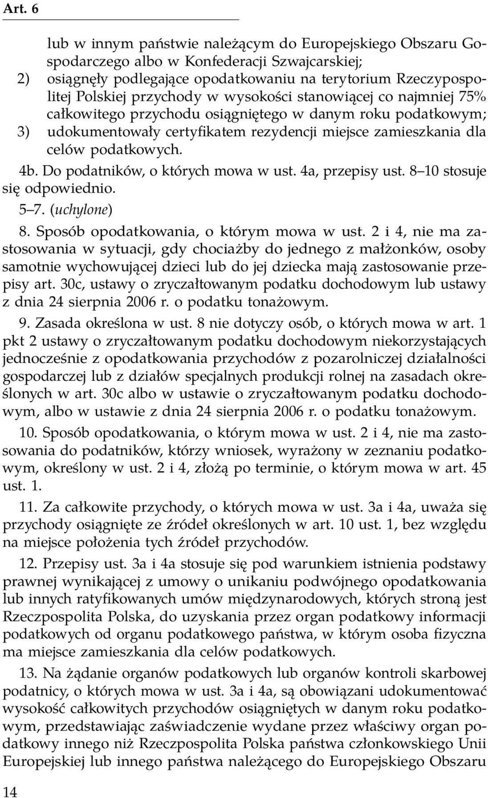 Do podatników, o których mowa w ust. 4a, przepisy ust. 8 10 stosuje się odpowiednio. 5 7. (uchylone) 8. Sposób opodatkowania, o którym mowa w ust.