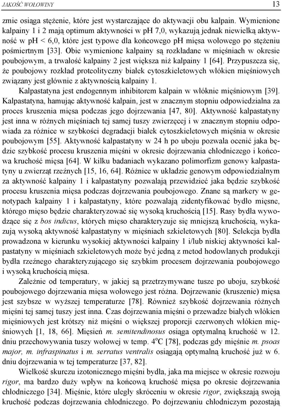 Obie wymienione kalpainy są rozkładane w mięśniach w okresie poubojowym, a trwałość kalpainy 2 jest większa niż kalpainy 1 [64].