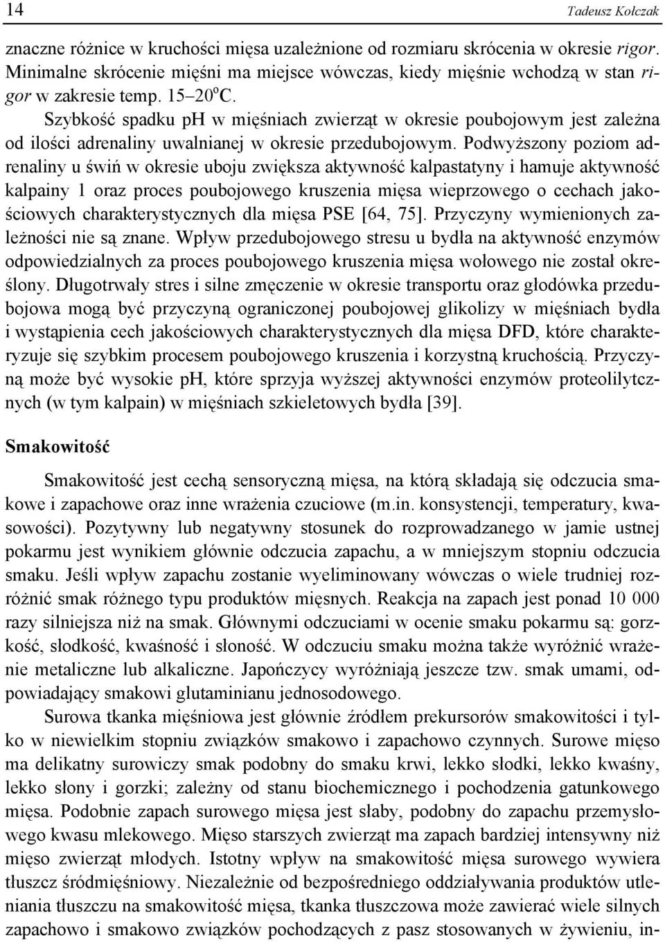Szybkość spadku ph w mięśniach zwierząt w okresie poubojowym jest zależna od ilości adrenaliny uwalnianej w okresie przedubojowym.