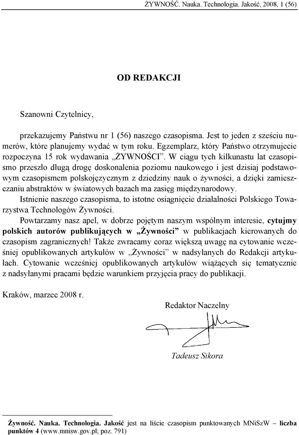 W ciągu tych kilkunastu lat czasopismo przeszło długą drogę doskonalenia poziomu naukowego i jest dzisiaj podstawowym czasopismem polskojęzycznym z dziedziny nauk o żywności, a dzięki zamieszczaniu