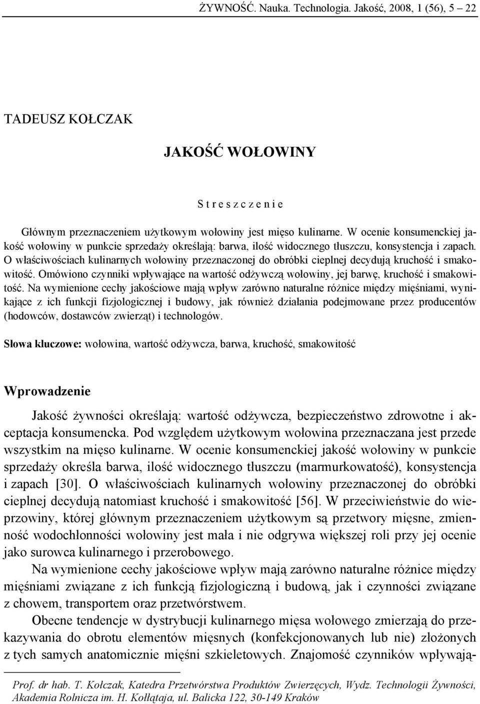O właściwościach kulinarnych wołowiny przeznaczonej do obróbki cieplnej decydują kruchość i smakowitość. Omówiono czynniki wpływające na wartość odżywczą wołowiny, jej barwę, kruchość i smakowitość.