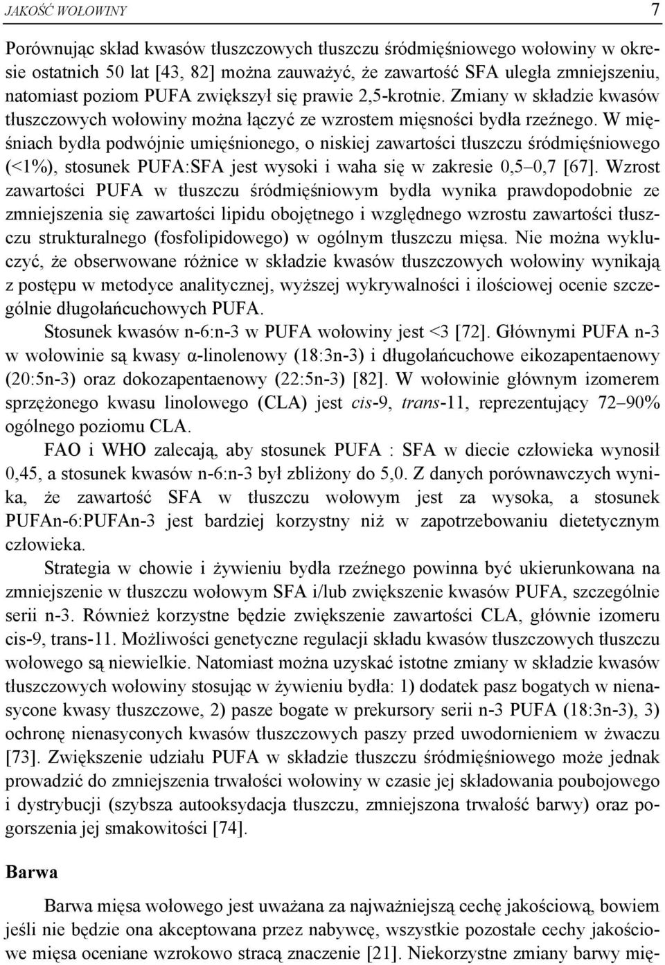 W mięśniach bydła podwójnie umięśnionego, o niskiej zawartości tłuszczu śródmięśniowego (<1%), stosunek PUFA:SFA jest wysoki i waha się w zakresie 0,5 0,7 [67].