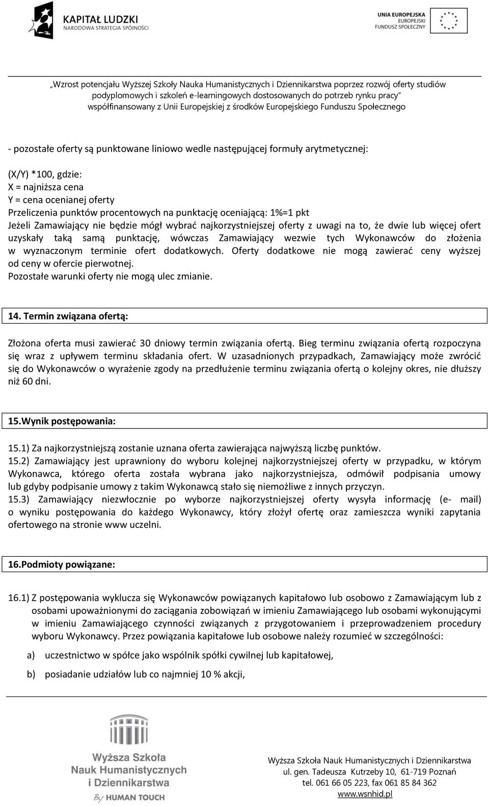 Wykonawców do złożenia w wyznaczonym terminie ofert dodatkowych. Oferty dodatkowe nie mogą zawierać ceny wyższej od ceny w ofercie pierwotnej. Pozostałe warunki oferty nie mogą ulec zmianie. 14.