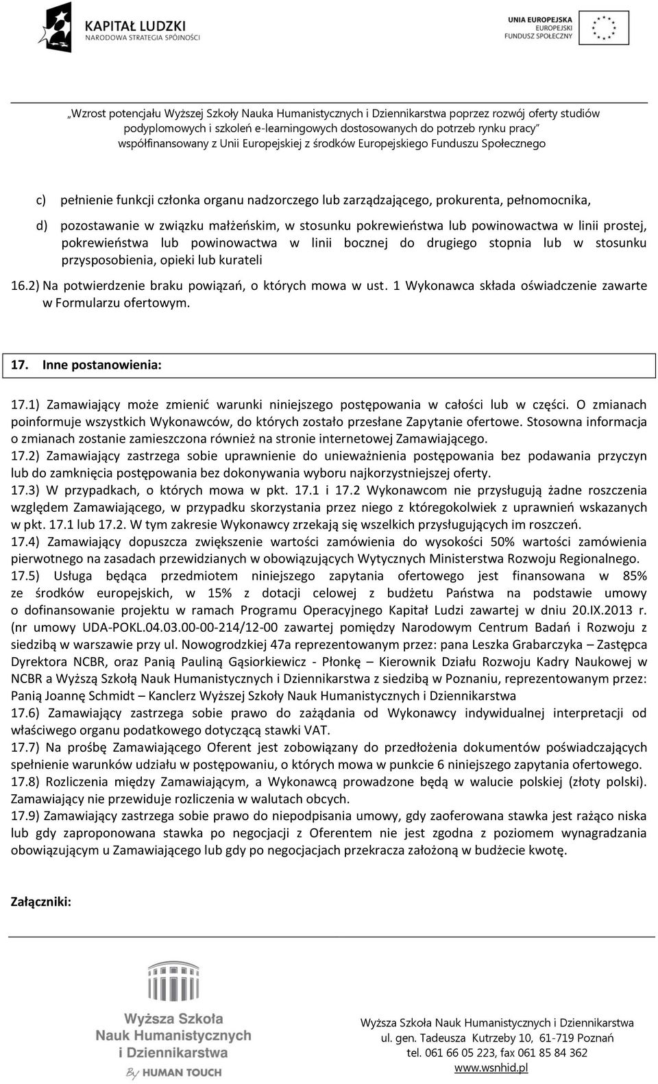 1 Wykonawca składa oświadczenie zawarte w Formularzu ofertowym. 17. Inne postanowienia: 17.1) Zamawiający może zmienić warunki niniejszego postępowania w całości lub w części.