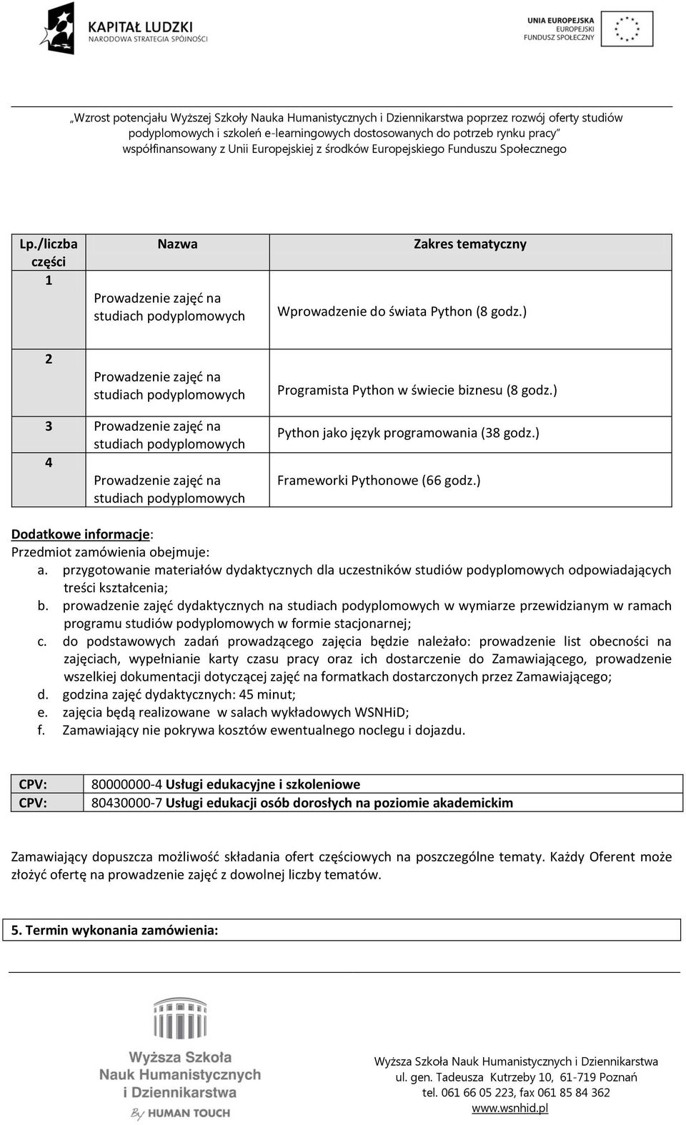 ) 3 Prowadzenie zajęć na studiach podyplomowych 4 Prowadzenie zajęć na studiach podyplomowych Python jako język programowania (38 godz.) Frameworki Pythonowe (66 godz.