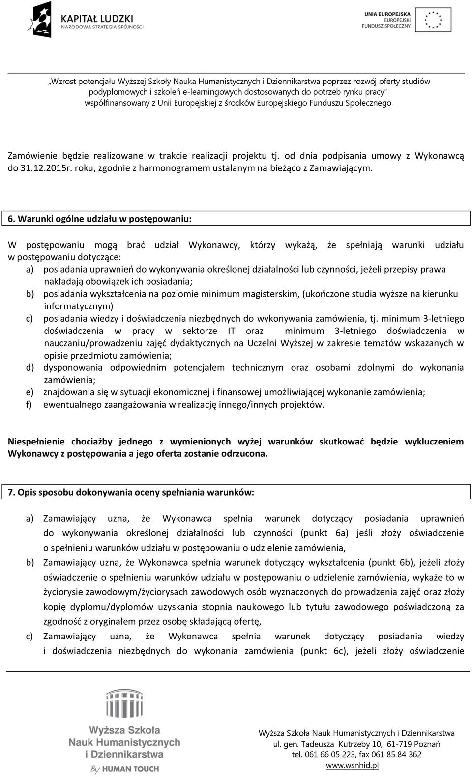 określonej działalności lub czynności, jeżeli przepisy prawa nakładają obowiązek ich posiadania; b) posiadania wykształcenia na poziomie minimum magisterskim, (ukończone studia wyższe na kierunku
