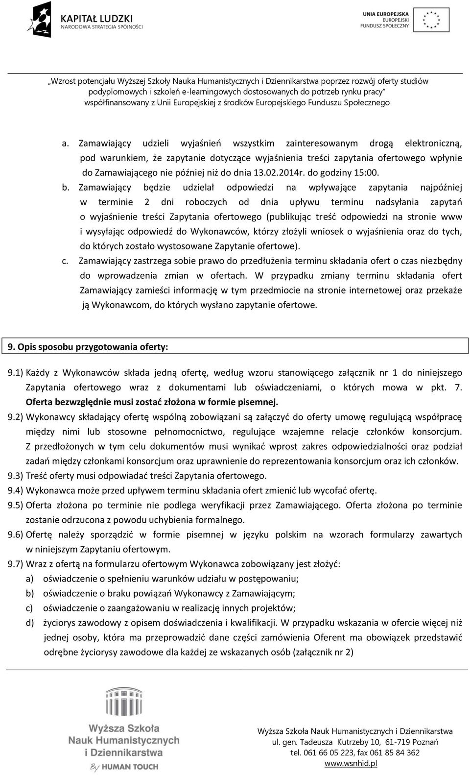 Zamawiający będzie udzielał odpowiedzi na wpływające zapytania najpóźniej w terminie 2 dni roboczych od dnia upływu terminu nadsyłania zapytań o wyjaśnienie treści Zapytania ofertowego (publikując
