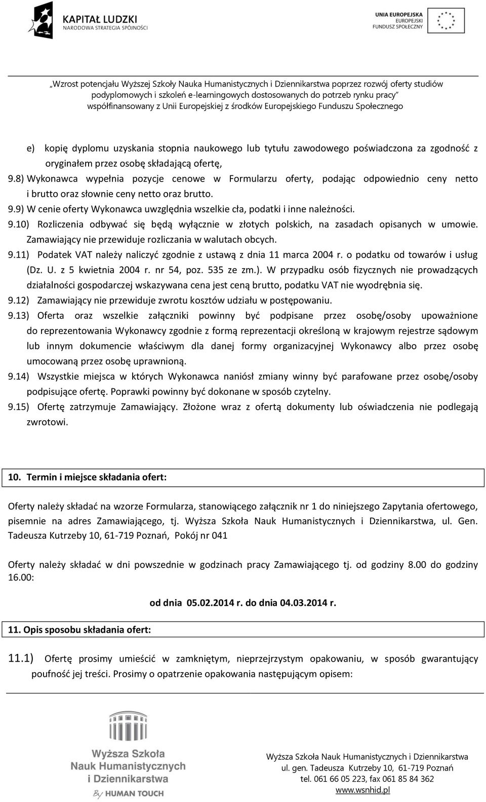 9) W cenie oferty Wykonawca uwzględnia wszelkie cła, podatki i inne należności. 9.10) Rozliczenia odbywać się będą wyłącznie w złotych polskich, na zasadach opisanych w umowie.