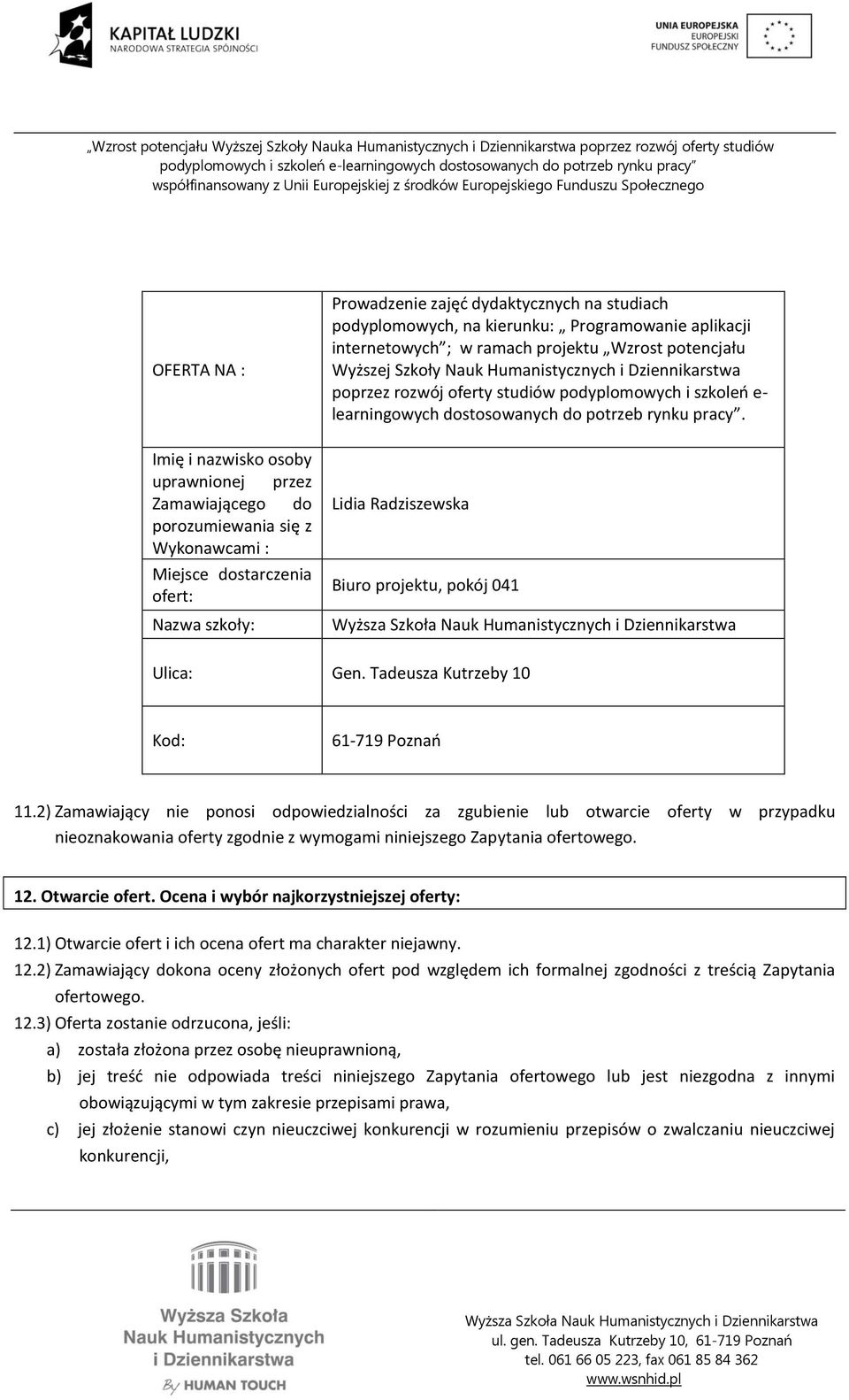 podyplomowych i szkoleń e- learningowych dostosowanych do potrzeb rynku pracy. Lidia Radziszewska Biuro projektu, pokój 041 Ulica: Gen. Tadeusza Kutrzeby 10 Kod: 61-719 Poznań 11.