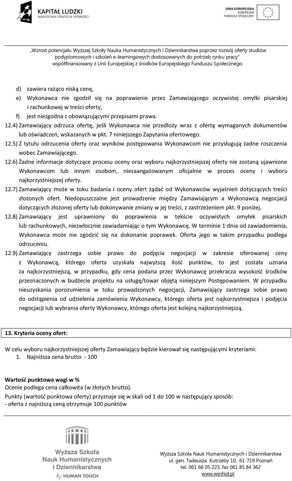 12.6) Żadne informacje dotyczące procesu oceny oraz wyboru najkorzystniejszej oferty nie zostaną ujawnione Wykonawcom lub innym osobom, niezaangażowanym oficjalnie w proces oceny i wyboru