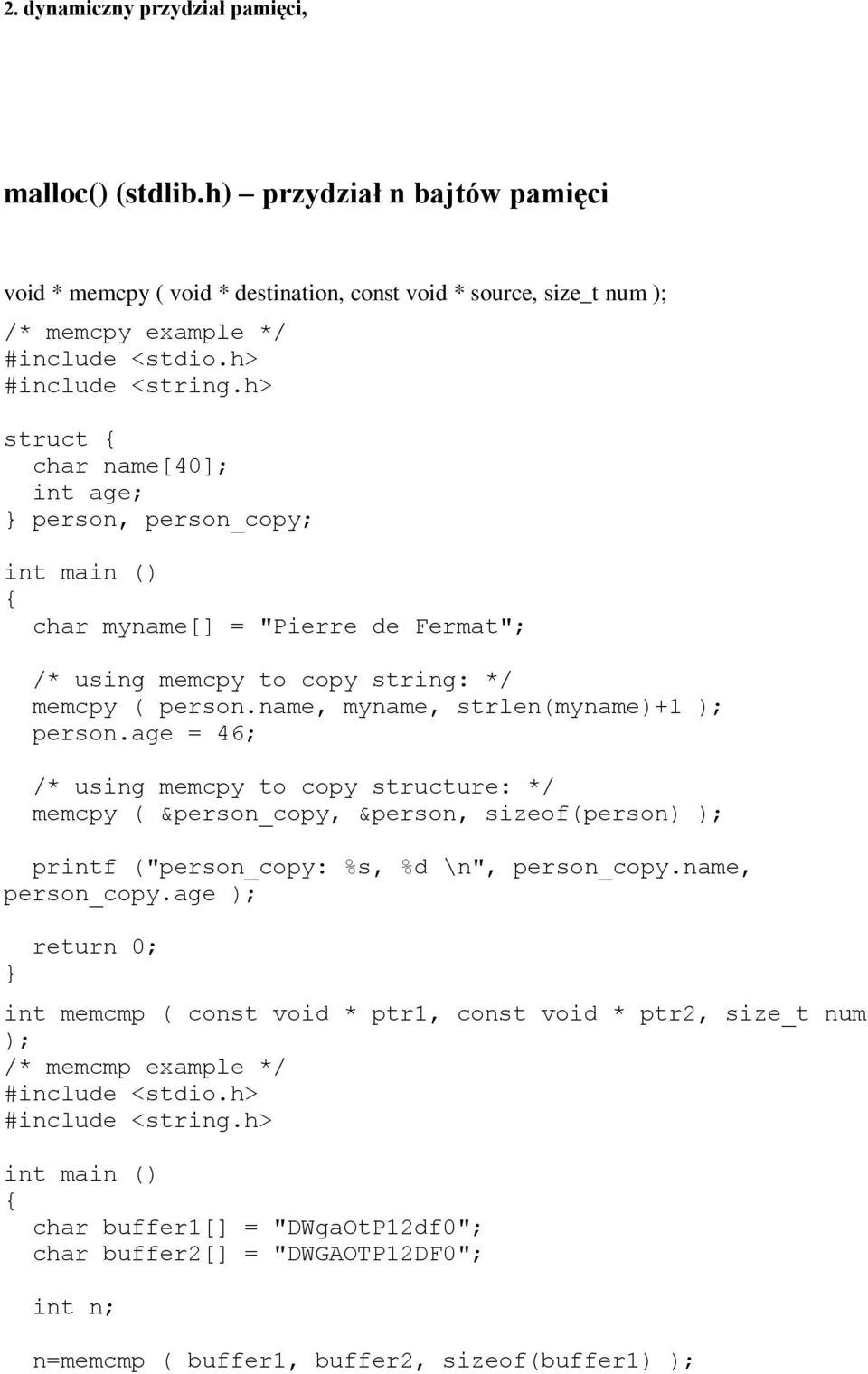 char myname[] = "Pierre de Fermat"; /* using memcpy to copy string: */ memcpy ( person.name, myname, strlen(myname)+1 ); person.
