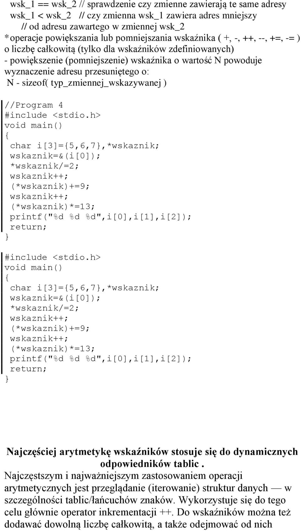 przesuniętego o: N - sizeof( typ_zmiennej_wskazywanej ) //Program 4 void main() char i[3]=5,6,7,*wskaznik; wskaznik=&(i[0]); *wskaznik/=2; (*wskaznik)+=9; (*wskaznik)*=13; printf("%d %d