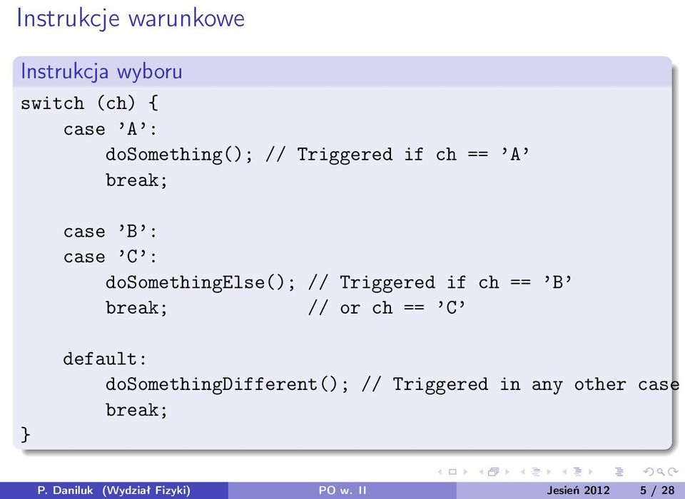 Triggered if ch == B break; // or ch == C default: dosomethingdifferent(); //