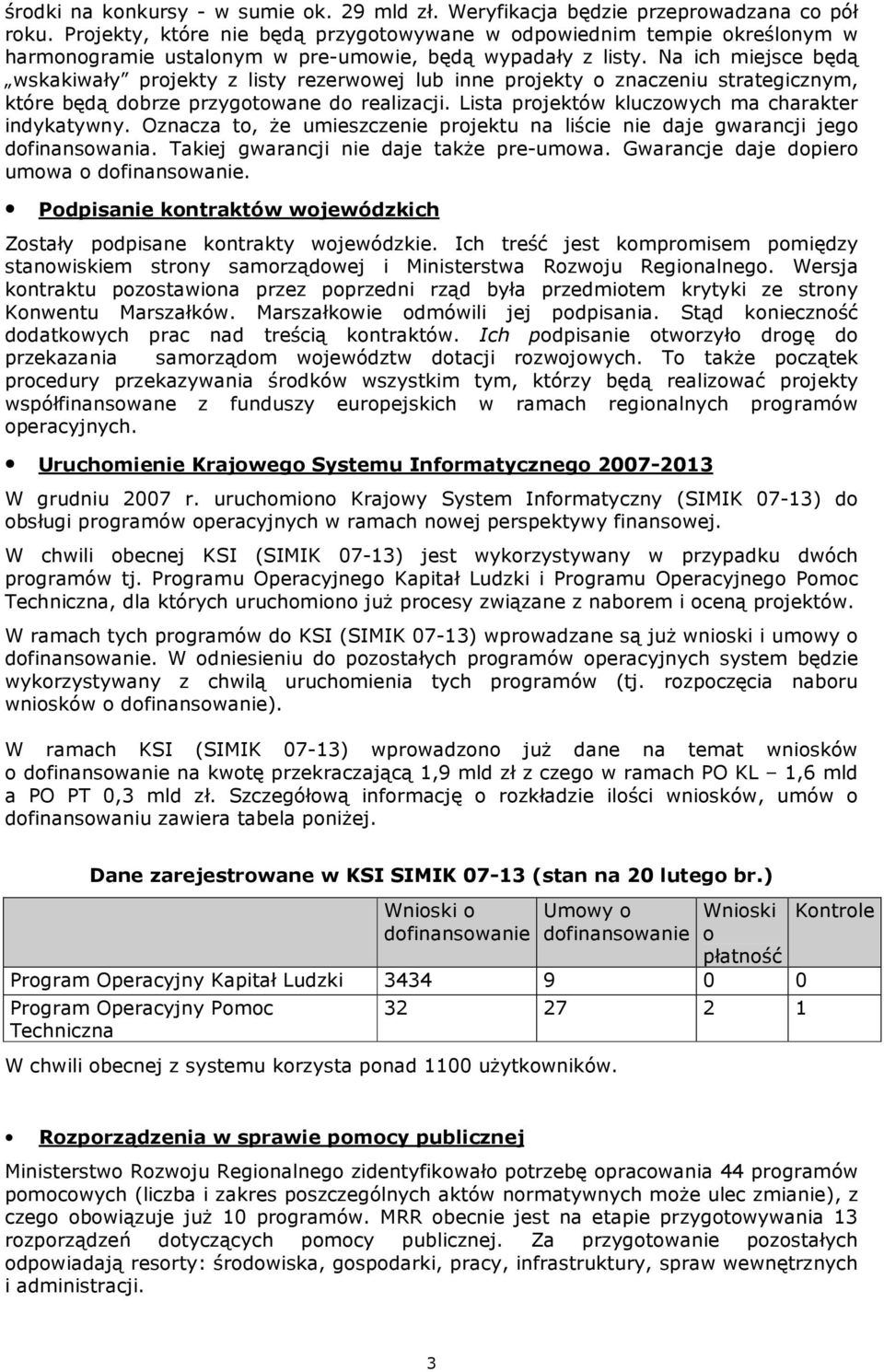 Na ich miejsce będą wskakiwały projekty z listy rezerwowej lub inne projekty o znaczeniu strategicznym, które będą dobrze przygotowane do realizacji.