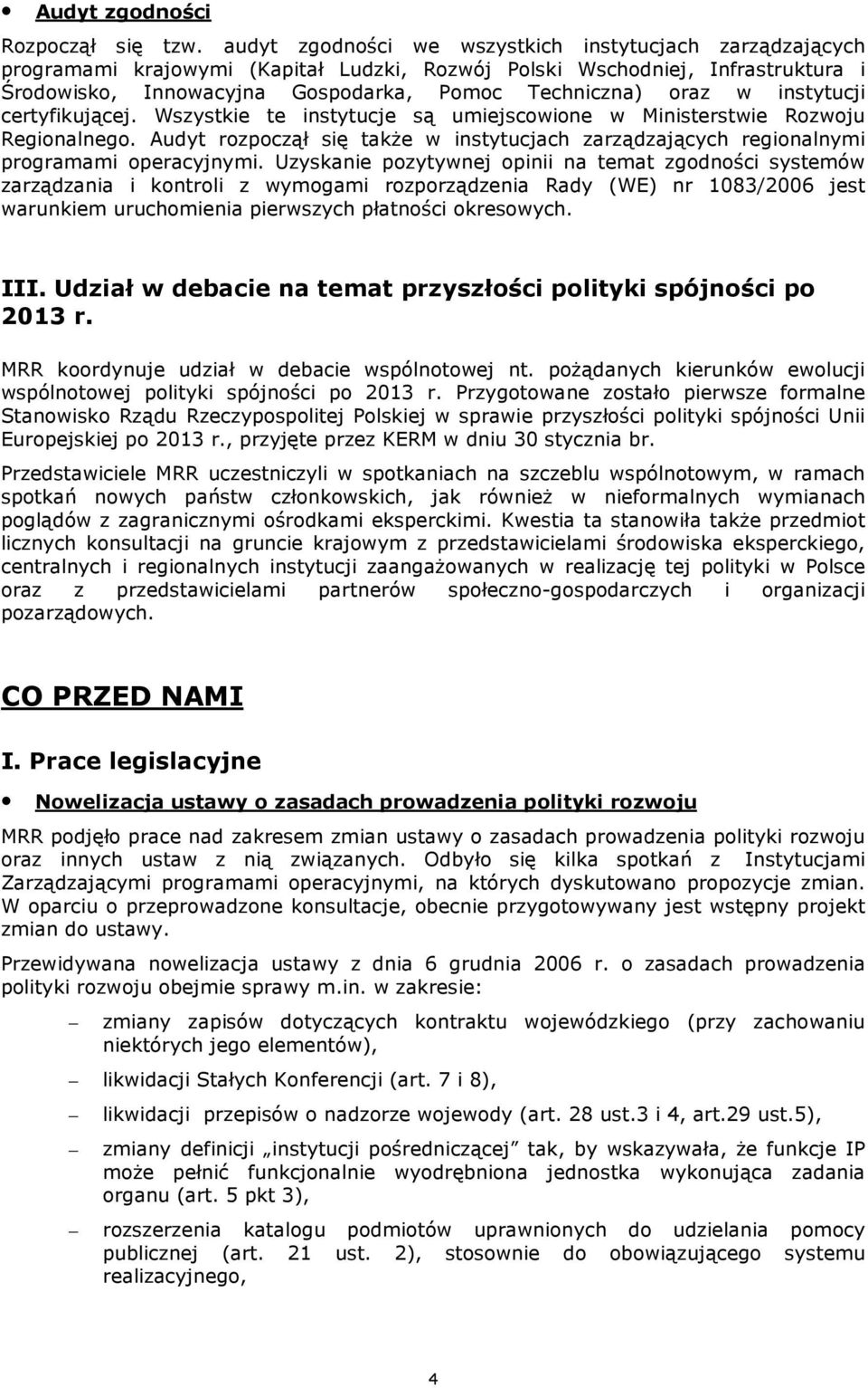 instytucji certyfikującej. Wszystkie te instytucje są umiejscowione w Ministerstwie Rozwoju Regionalnego. Audyt rozpoczął się takŝe w instytucjach zarządzających regionalnymi programami operacyjnymi.
