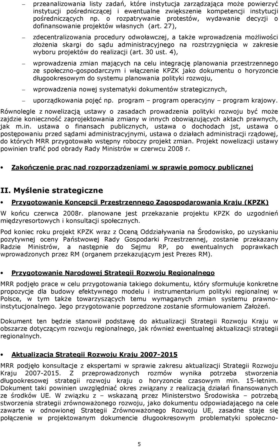 27), zdecentralizowania procedury odwoławczej, a takŝe wprowadzenia moŝliwości złoŝenia skargi do sądu administracyjnego na rozstrzygnięcia w zakresie wyboru projektów do realizacji (art. 30 ust.