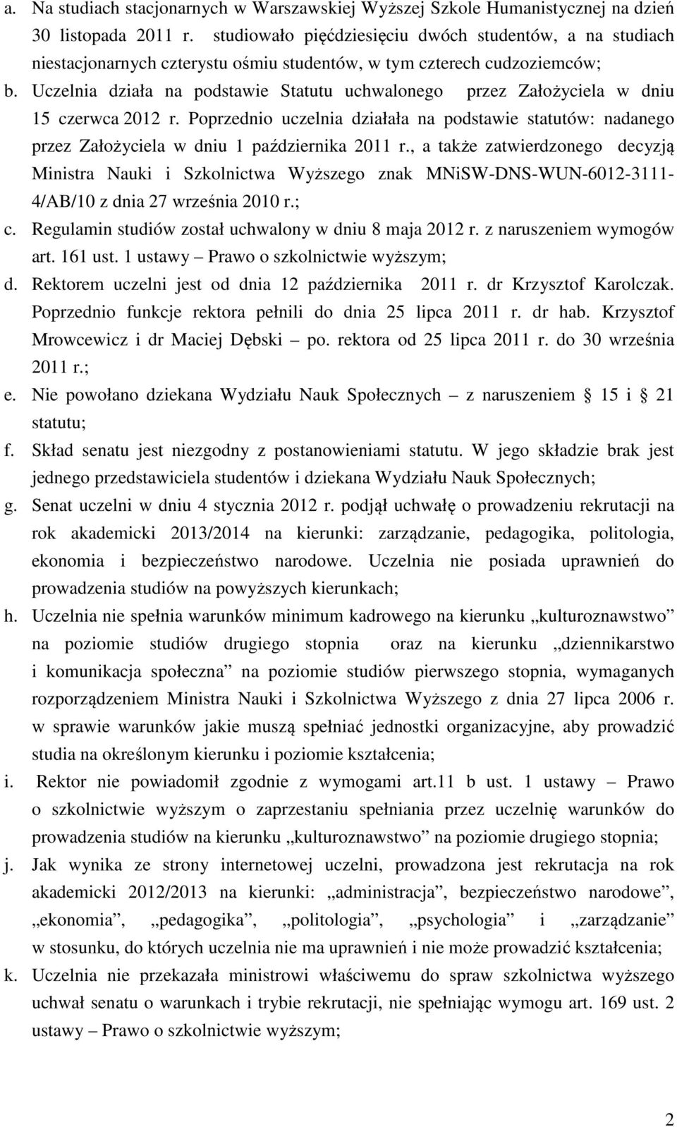Uczelnia działa na podstawie Statutu uchwalonego przez Założyciela w dniu 15 czerwca 2012 r.