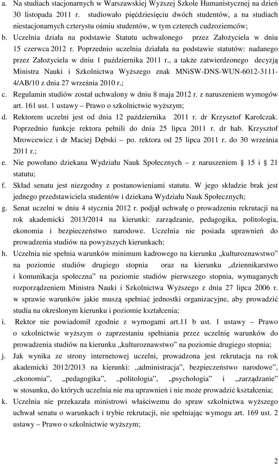 Uczelnia działa na podstawie Statutu uchwalonego przez Założyciela w dniu 15 czerwca 2012 r.