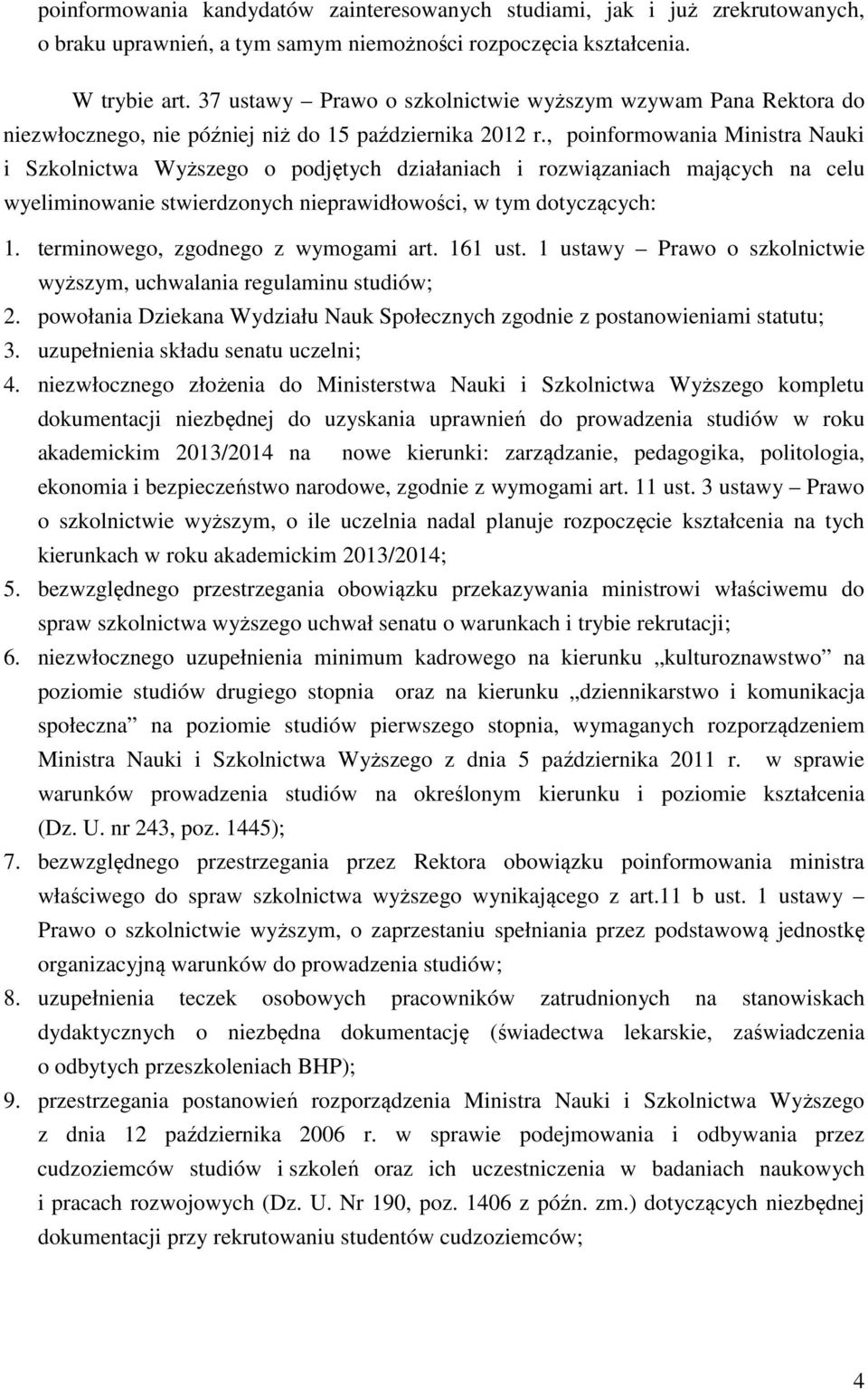 , poinformowania Ministra Nauki i Szkolnictwa Wyższego o podjętych działaniach i rozwiązaniach mających na celu wyeliminowanie stwierdzonych nieprawidłowości, w tym dotyczących: 1.