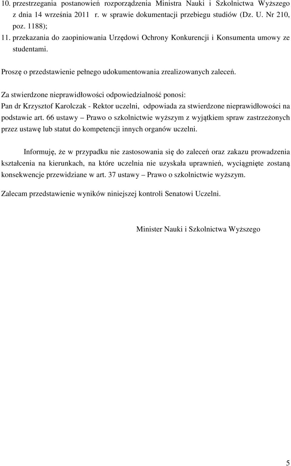 Za stwierdzone nieprawidłowości odpowiedzialność ponosi: Pan dr Krzysztof Karolczak - Rektor uczelni, odpowiada za stwierdzone nieprawidłowości na podstawie art.