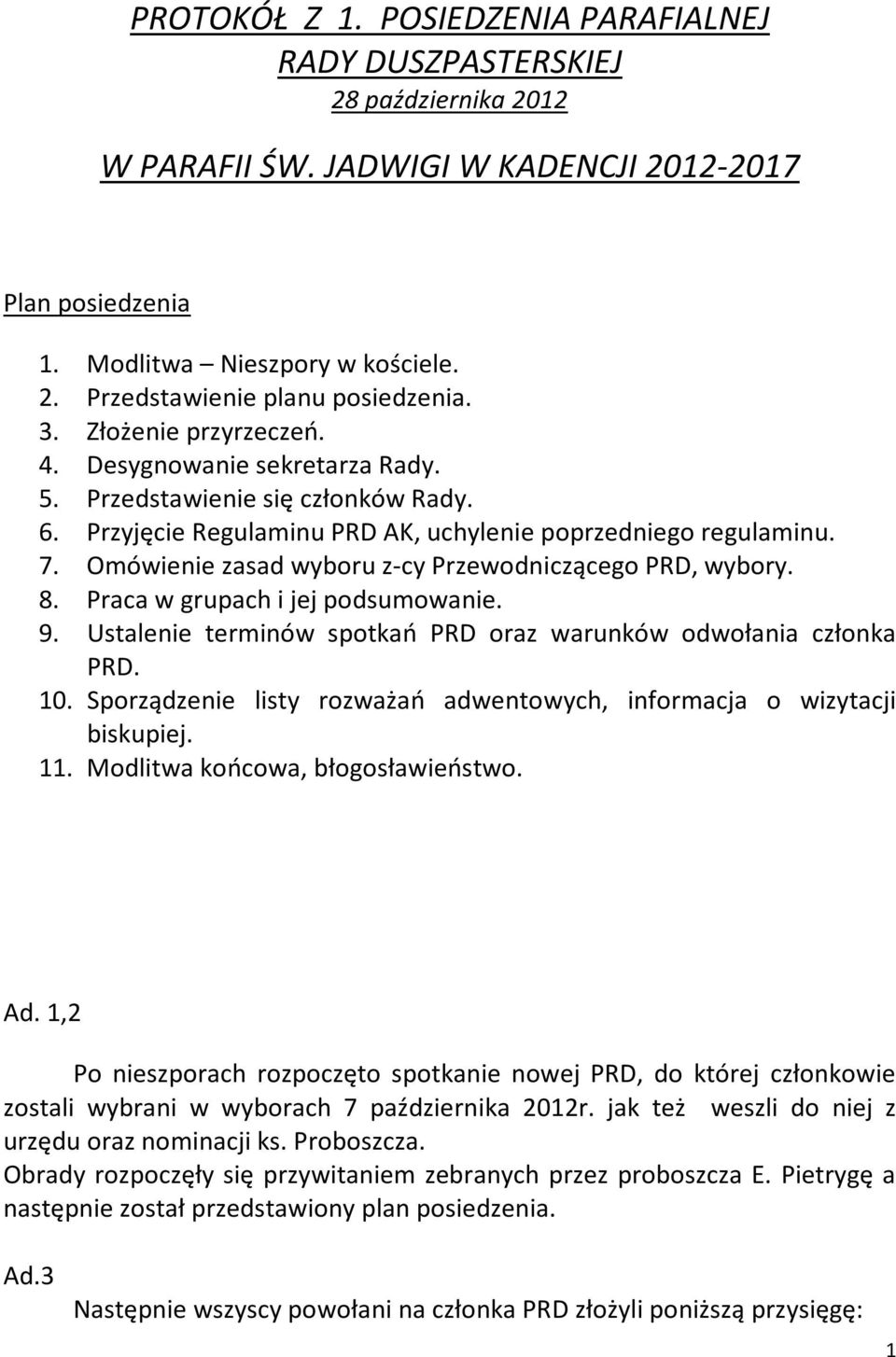 Omówienie zasad wyboru z-cy Przewodniczącego PRD, wybory. 8. Praca w grupach i jej podsumowanie. 9. Ustalenie terminów spotkań PRD oraz warunków odwołania członka PRD. 10.