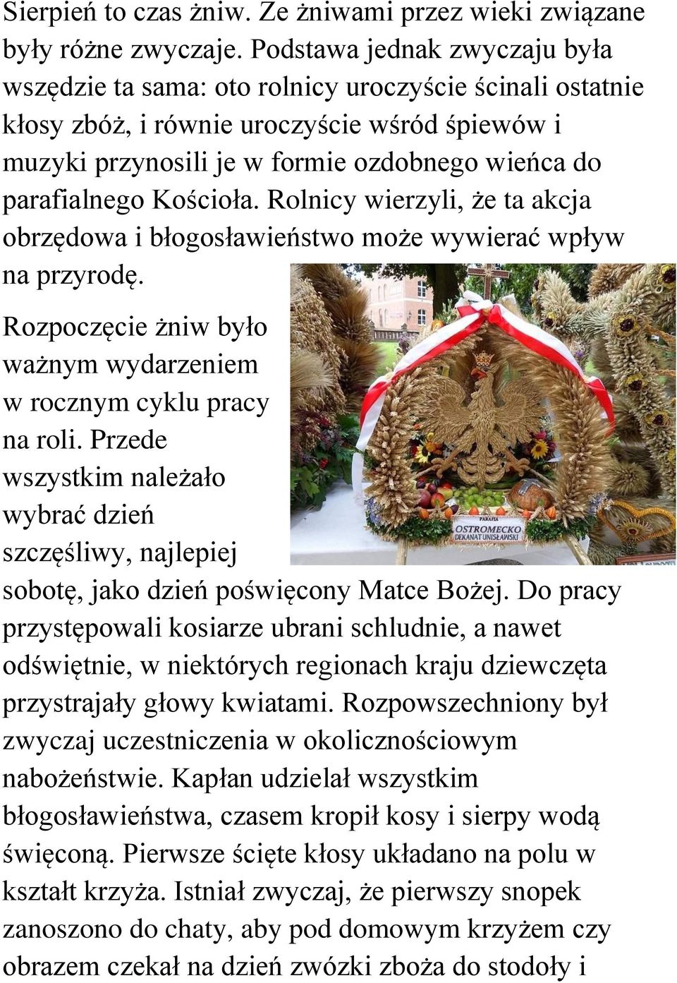 Kościoła. Rolnicy wierzyli, że ta akcja obrzędowa i błogosławieństwo może wywierać wpływ na przyrodę. Rozpoczęcie żniw było ważnym wydarzeniem w rocznym cyklu pracy na roli.