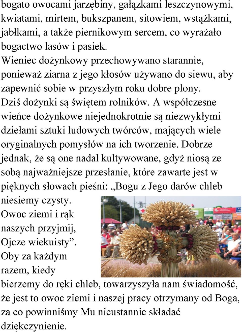 A współczesne wieńce dożynkowe niejednokrotnie są niezwykłymi dziełami sztuki ludowych twórców, mających wiele oryginalnych pomysłów na ich tworzenie.