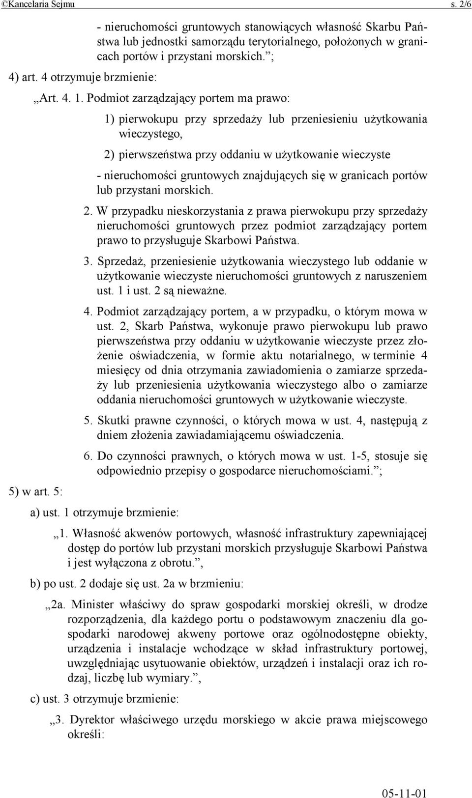 Podmiot zarządzający portem ma prawo: 1) pierwokupu przy sprzedaży lub przeniesieniu użytkowania wieczystego, 2) pierwszeństwa przy oddaniu w użytkowanie wieczyste - nieruchomości gruntowych