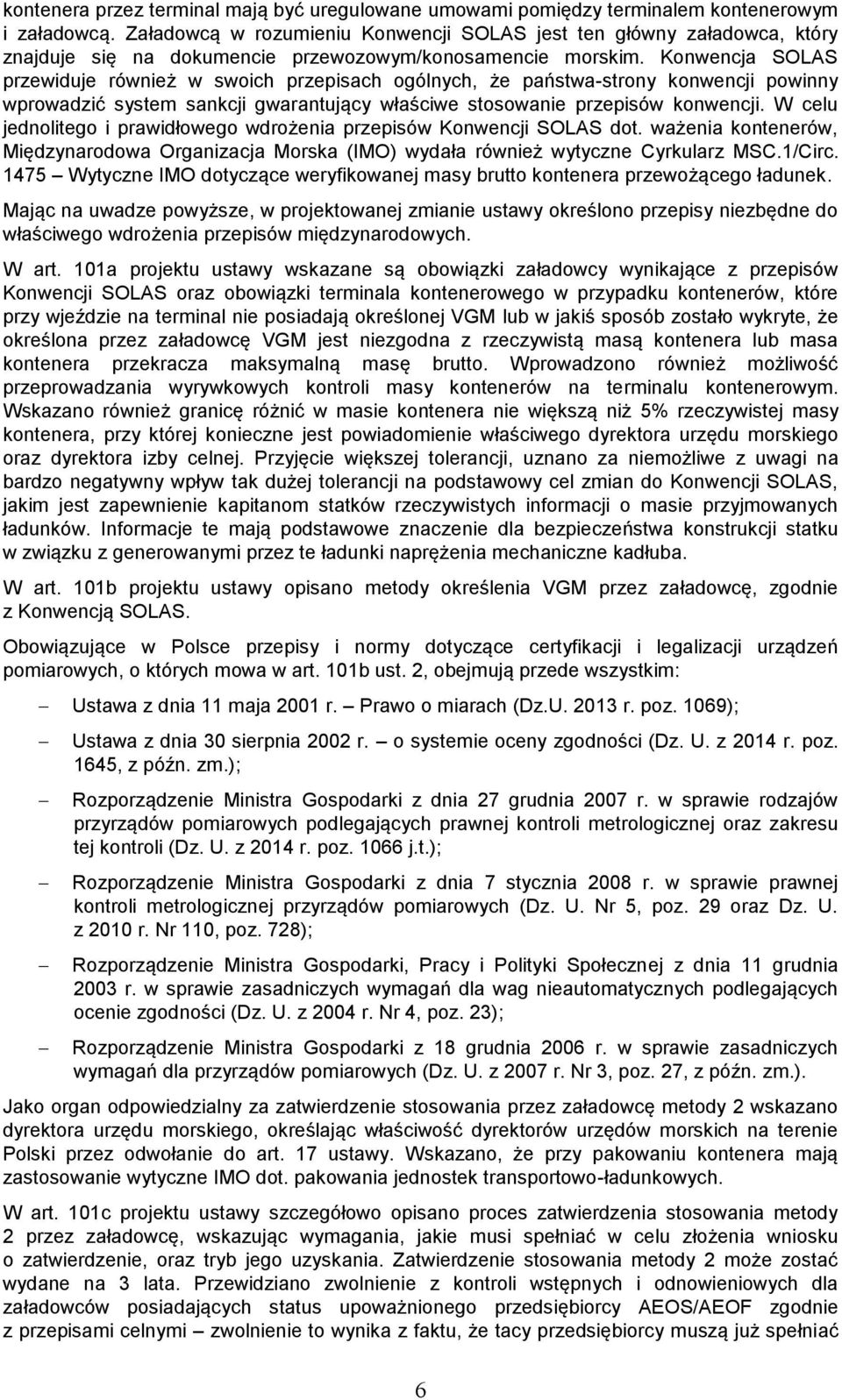 Konwencja SOLAS przewiduje również w swoich przepisach ogólnych, że państwa-strony konwencji powinny wprowadzić system sankcji gwarantujący właściwe stosowanie przepisów konwencji.