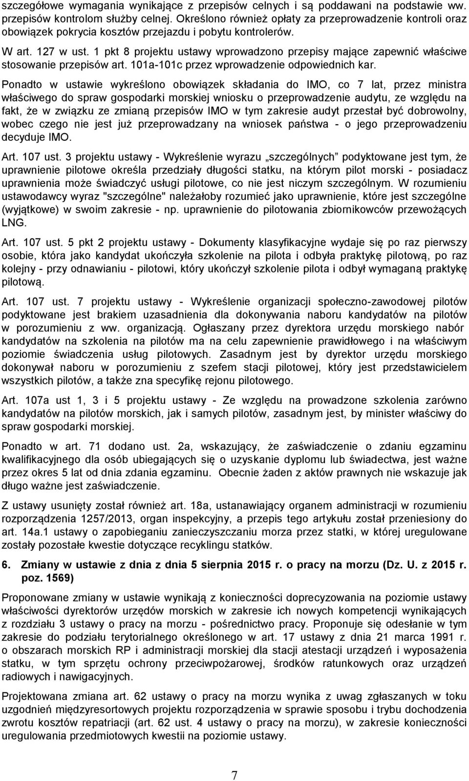 1 pkt 8 projektu ustawy wprowadzono przepisy mające zapewnić właściwe stosowanie przepisów art. 101a-101c przez wprowadzenie odpowiednich kar.